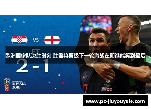 欧洲国家队决胜时刻 胜者将晋级下一轮激战在即谁能笑到最后